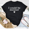 I Could Be Meaner Tee